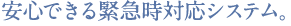 安心できる緊急時対応システム。